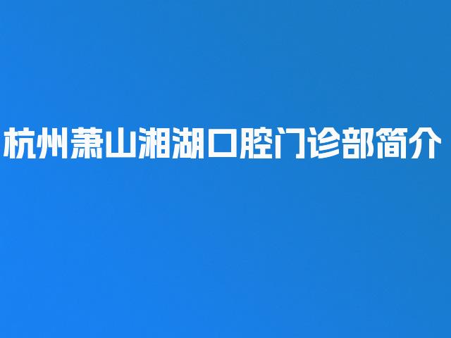 杭州萧山湘湖口腔门诊部简介