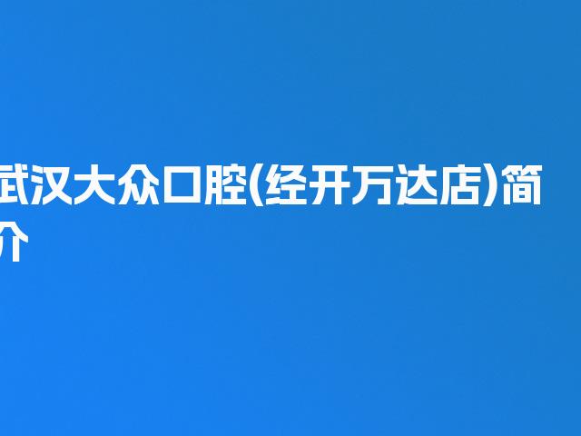 武汉大众口腔(经开万达店)简介