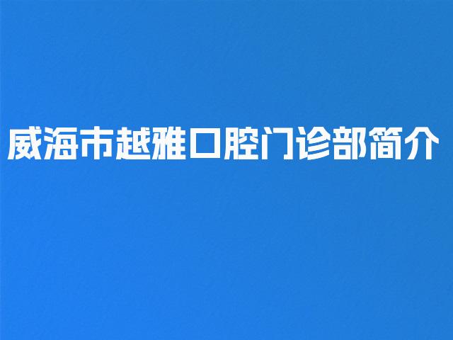 威海市越雅口腔门诊部简介