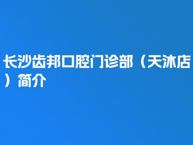 长沙齿邦口腔门诊部（天沐店）简介