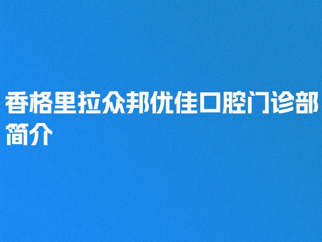 香格里拉众邦优佳口腔门诊部简介