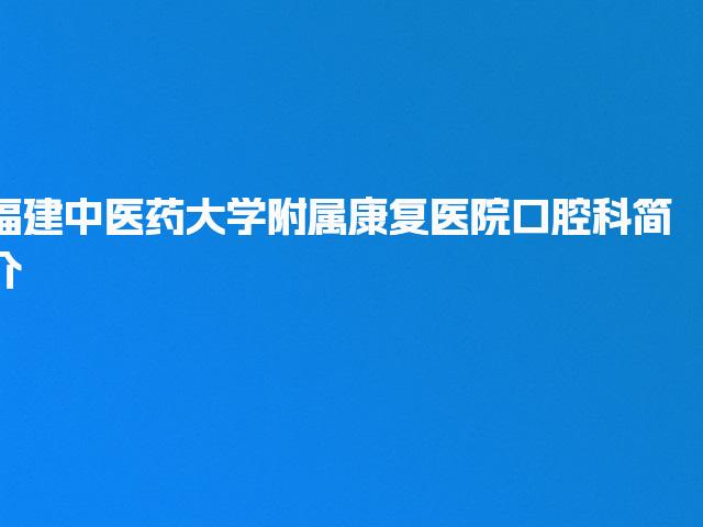 福建中医药大学附属康复医院口腔科简介