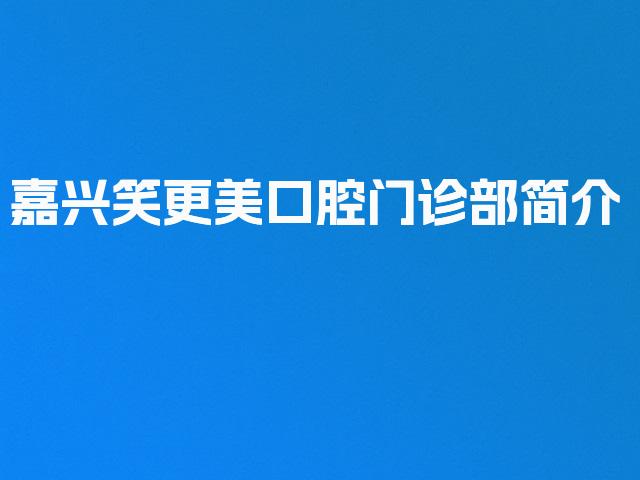 嘉兴笑更美口腔门诊部简介