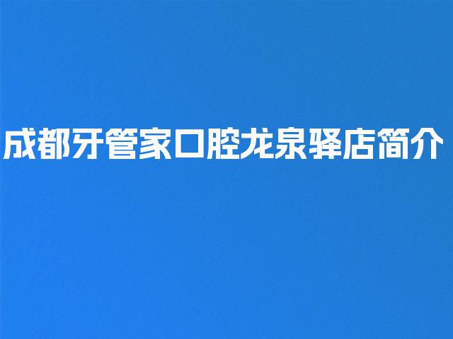 成都牙管家口腔龙泉驿店简介