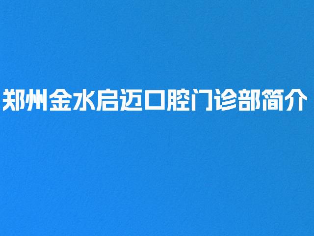 郑州金水启迈口腔门诊部简介