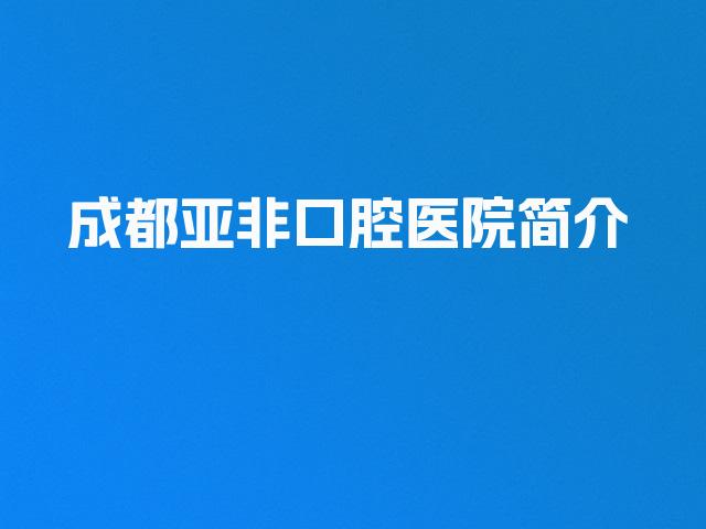 成都亚非口腔医院简介