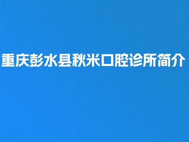 重庆彭水县秋米口腔诊所简介