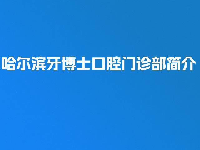 哈尔滨牙博士口腔门诊部简介