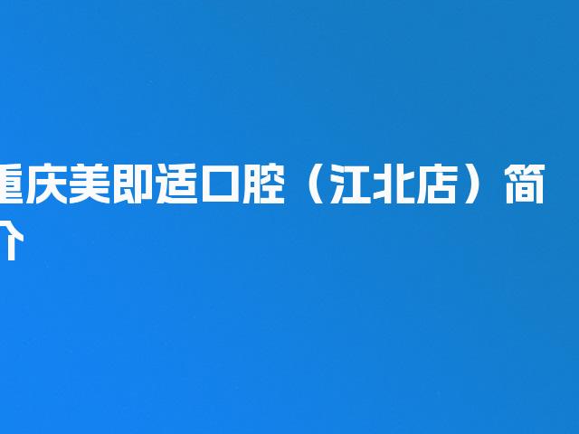 重庆美即适口腔（江北店）简介