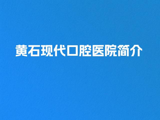 黄石现代口腔医院简介