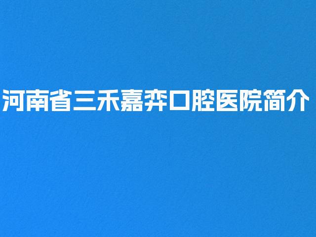 河南省三禾嘉弈口腔医院简介