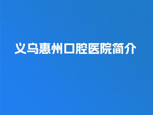 义乌惠州口腔医院简介