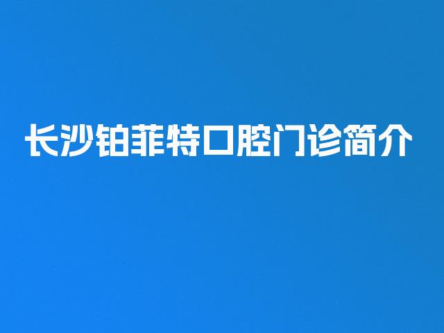 长沙铂菲特口腔门诊简介
