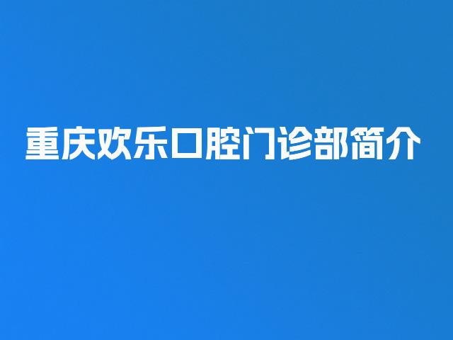 重庆欢乐口腔门诊部简介