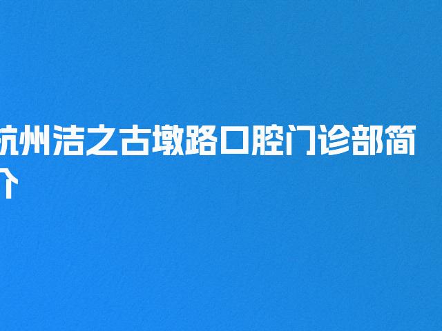 杭州洁之古墩路口腔门诊部简介