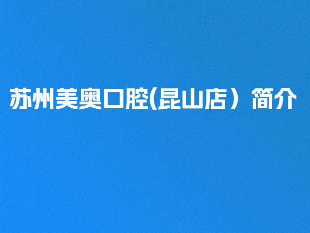 苏州美奥口腔(昆山店）简介