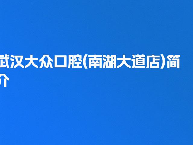 武汉大众口腔(南湖大道店)简介