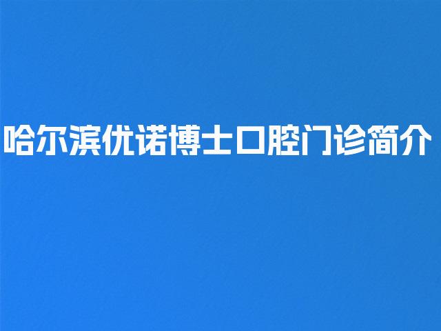 哈尔滨优诺博士口腔门诊简介