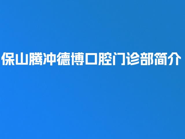 保山腾冲德博口腔门诊部简介