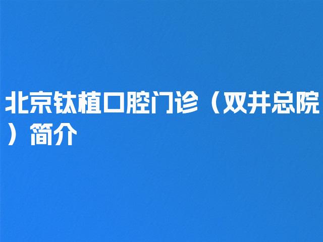 北京钛植口腔门诊（双井总院）简介