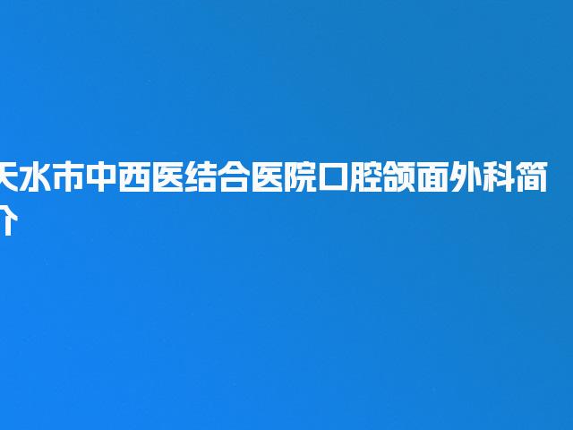 天水市中西医结合医院口腔颌面外科简介