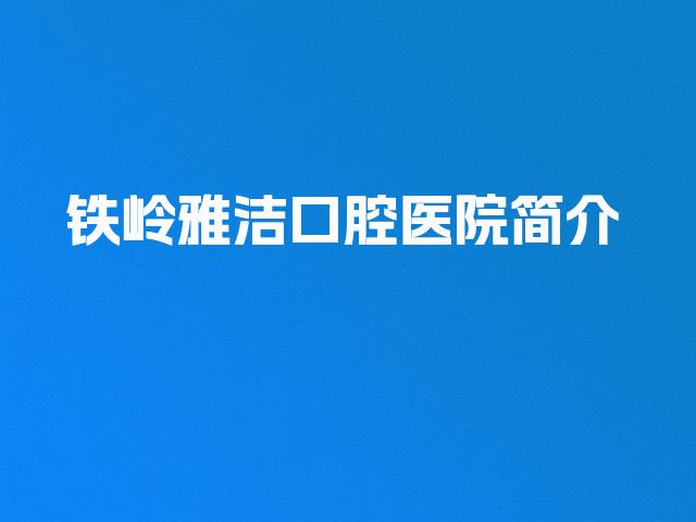 铁岭雅洁口腔医院简介