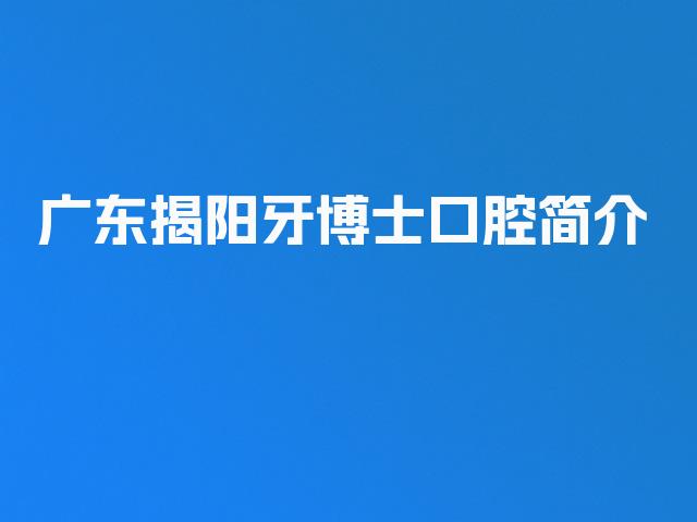 广东揭阳牙博士口腔简介