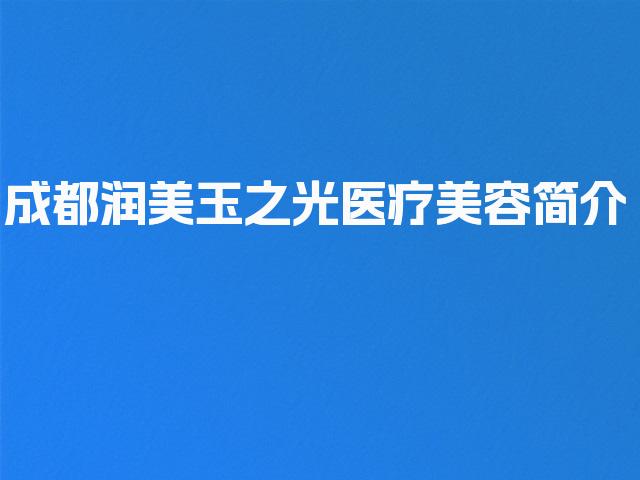 成都润美玉之光医疗美容简介