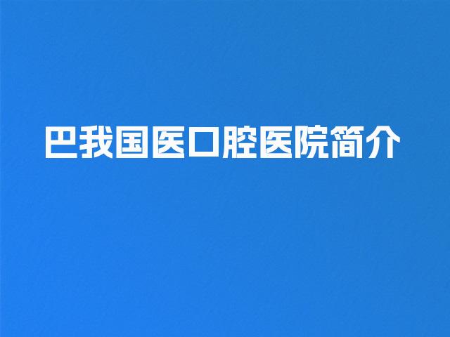 巴我国医口腔医院简介