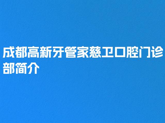 成都高新牙管家慈卫口腔门诊部简介