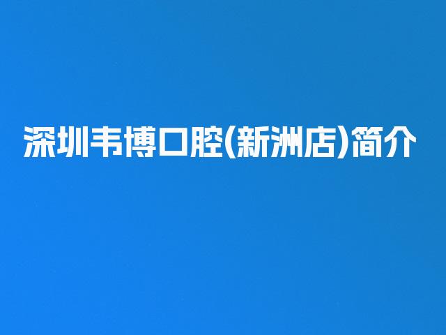 深圳韦博口腔(新洲店)简介
