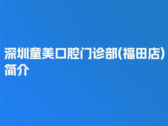 深圳童美口腔门诊部(福田店)简介