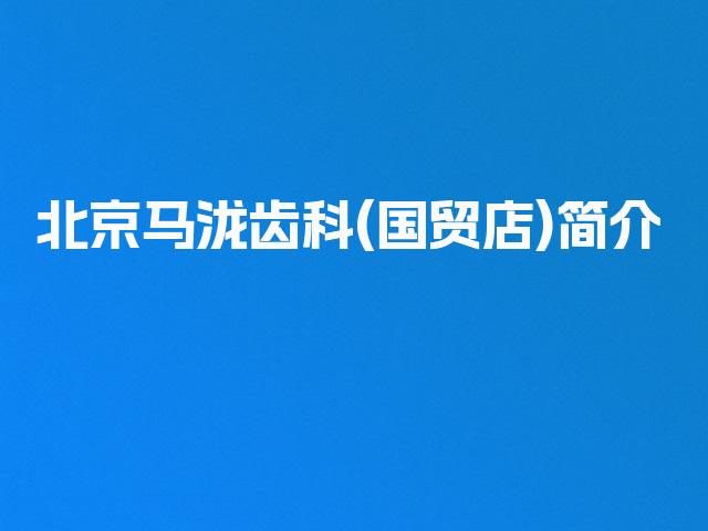 北京马泷齿科(国贸店)简介