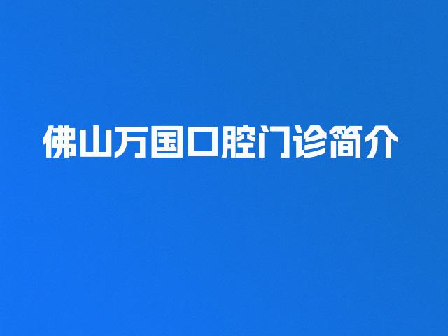 佛山万国口腔门诊简介