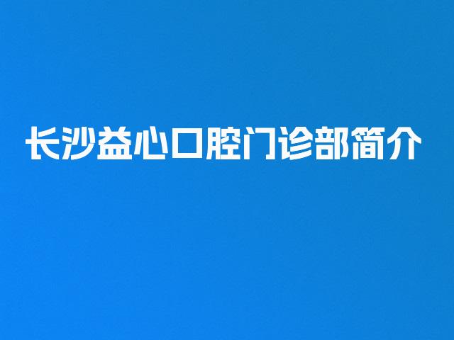 长沙益心口腔门诊部简介