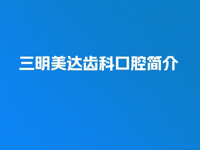三明美达齿科口腔简介