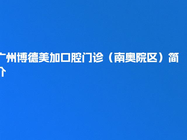 广州博德美加口腔门诊（南奥院区）简介
