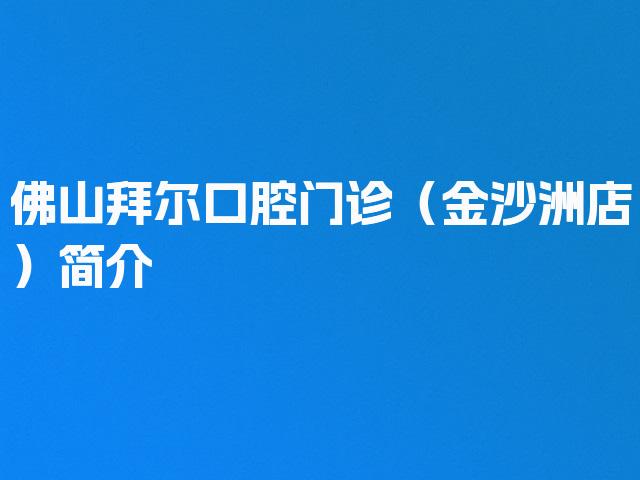 佛山拜尔口腔门诊（金沙洲店）简介