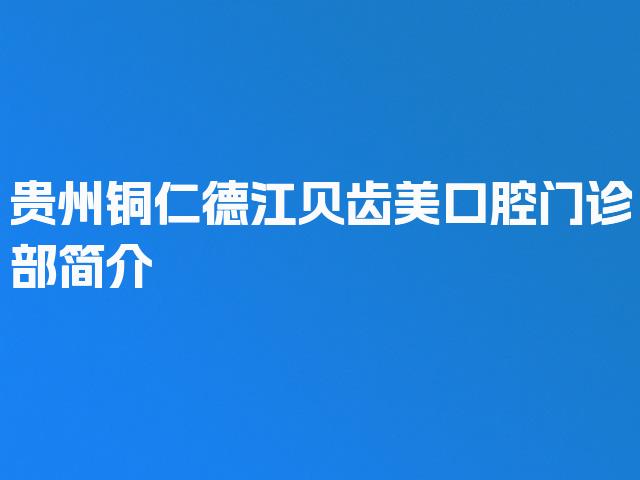 贵州铜仁德江贝齿美口腔门诊部简介