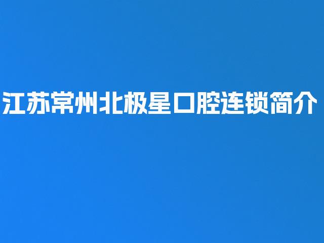 江苏常州北极星口腔连锁简介