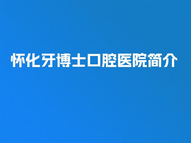 怀化牙博士口腔医院简介