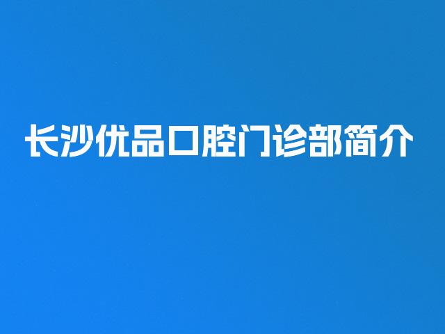 长沙优品口腔门诊部简介