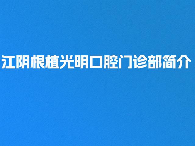 江阴根植光明口腔门诊部简介