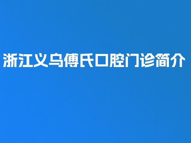 浙江义乌傅氏口腔门诊简介