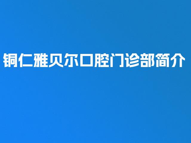 铜仁雅贝尔口腔门诊部简介