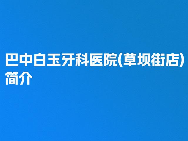 巴中白玉牙科医院(草坝街店)简介