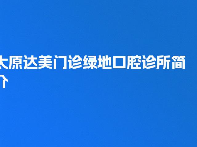 太原达美门诊绿地口腔诊所简介