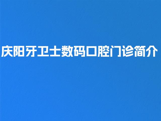 庆阳牙卫士数码口腔门诊简介