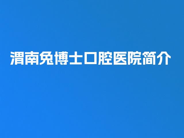 渭南兔博士口腔医院简介
