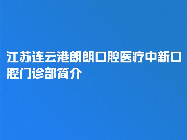 江苏连云港朗朗口腔医疗中新口腔门诊部简介